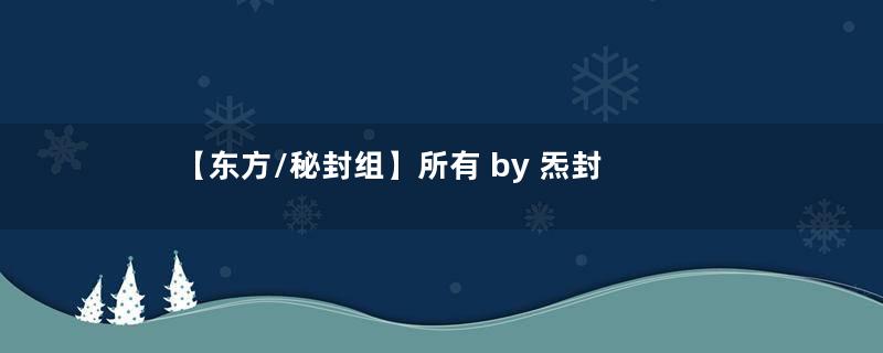 【东方/秘封组】所有 by 炁封